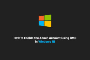 How to Enable the Admin Account Using CMD in Windows 10